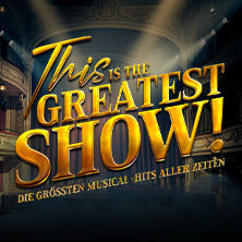 This is THE GREATEST SHOW! - Die größten Musical Hits aller Zeiten - Tour 2027 23.04.2027 Festspielhaus Baden-Baden